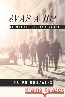 ¿Vas a Ir?: El Mundo está esperando Zambrano, Dinko, Gonzales, Ralph 9798593692306
