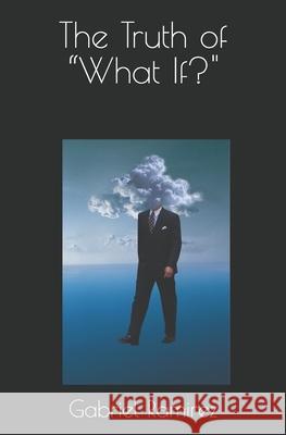 The Truth of What If? Ramirez, Gabriel 9798594008694 Independently published