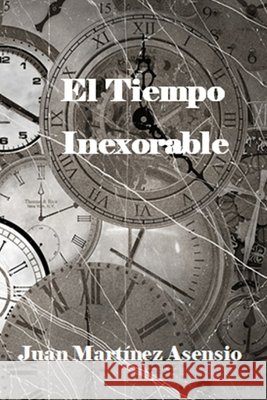 El tiempo inexorable Juan Martínez Asensio, Juan Martínez Asensio 9798594028036