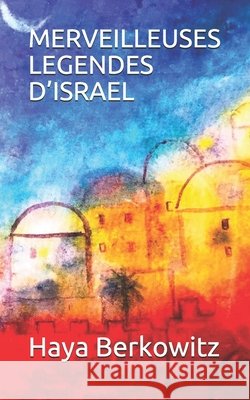 Merveilleuses Legendes d'Israel: a la Decouverte Du Judaisme Berkowitz, Haya 9798594030763
