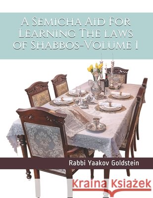 A Semicha Aid For Learning The laws of Shabbos-Volume 1 Goldstein, Rabbi Yaakov 9798594078833