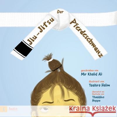 Der Jiu-Jitsu Pferdeschwanz Mir Khalid Ali, Taahira Halim, Thaddäus Hoppe 9798594216846 Independently Published