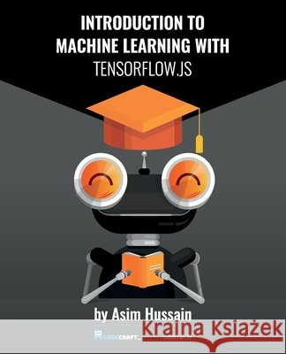 Introduction to Machine Learning with TensorFlow.js Hussain, Asim 9798594493681