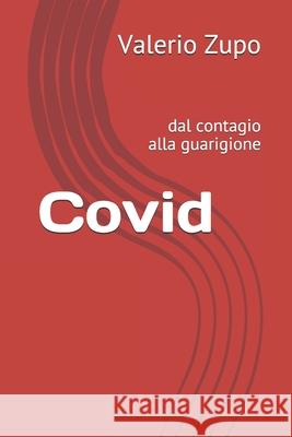 Covid: dal contagio alla guarigione Valerio Zupo   9798594502314 Independently Published