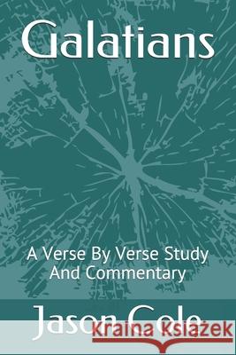 Galatians: A Verse By Verse Study And Commentary Cole, Jason 9798594522848