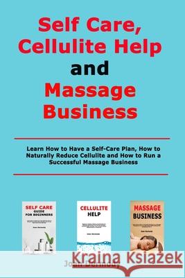 Self Care, Cellulite Help and Massage Business: Learn How to Have a Self-Care Plan, How to Naturally Reduce Cellulite and How to Run a Successful Massage Business Joan Dermody 9798594525467 Independently Published