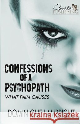 Confessions Of A Psychopath: What Pain Causes Lambright, Dominique 9798594529830