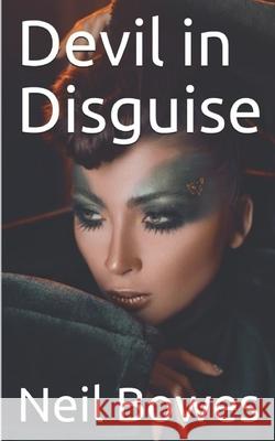 Devil in Disguise Neil Bowes 9798595009706 Independently Published