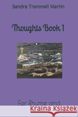 Thoughts Book 1: For Rhyme and Reason Sandra Trammell Martin 9798595164283 Amazon Digital Services LLC - KDP Print US