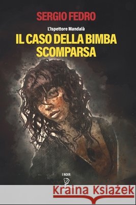 Il Caso Della Bimba Scomparsa: L'Ispettore Mandalà Fedro, Sergio 9798595292375