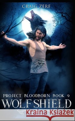 Project Bloodborn - Book 9: WOLF SHIELD: A werewolves and shifters novel. Craig Zerf 9798595298414