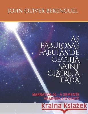 As Fabulosas Fábulas de Cecília Saint Claire, a Fada: A Semente Voadora E O Vento John Oliver Berenguel 9798595422949