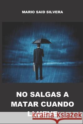 No Salgas a Matar Cuando Llueve Said Silvera, Mario 9798595439428 Independently published