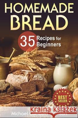 Homemade Bread: 35 Recipes for Beginners Harrison, Michael Cuthbert 9798595685610