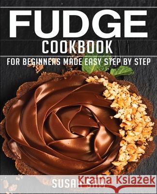 Fudge Cookbook: Book3, for Beginners Made Easy Step by Step Susan Sam 9798595764759