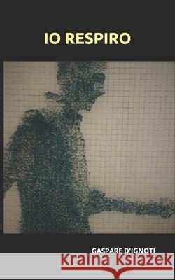 Io respiro D'Ignoti Gaspare D'Ignoti 9798596281613 Independently published