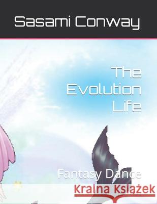 The Evolution Life: Fantasy Dance Yue Conway, Megumi Conway, Sasami Conway 9798596306491