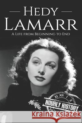 Hedy Lamarr: A Life from Beginning to End Hourly History 9798596632019 Independently Published