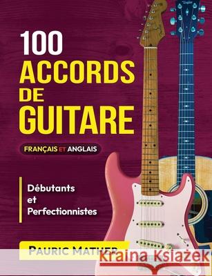 100 Accords De Guitare: Pour Débutants Et Les Perfectionnistes Mather, Pauric 9798596831504