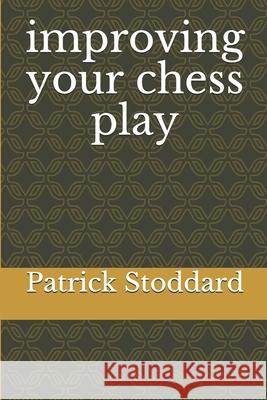 improving your chess play Stoddard Patrick Clare Stoddard 9798596893281