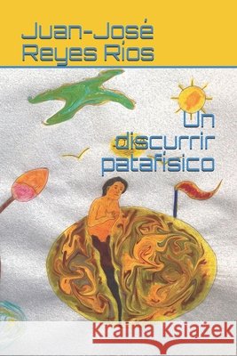 Un discurrir patafísico Juan-José Reyes Ríos 9798597195704