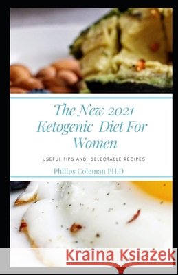 The New 2021 Ketogenic Diet for Women: Useful Tips and Delectable Recipes Coleman Ph. D., Philips 9798597620046