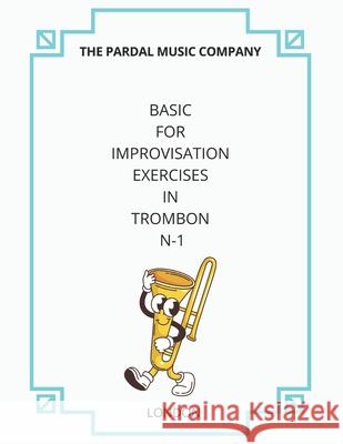 Basic for Improvisation Exercises in Trombon N-1: London Jose Pardal Merza Jose Lopez Perez Pardal Music Company 9798597651903 Independently Published