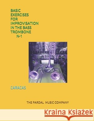 Basic Exercises for Improvisation in the Bass Trombone N-1: Caracas Pardal, Jose, Lopez, Jose, Company, Pardal Music 9798597706382