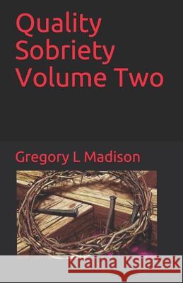 Quality Sobriety Volume Two Gregory L Madison 9798598006115 Independently Published