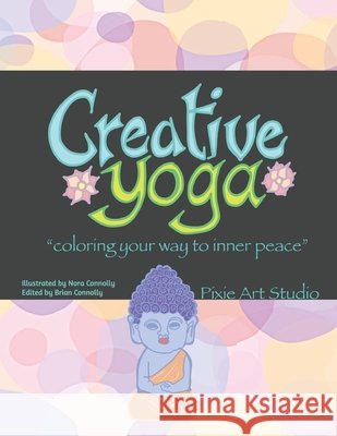 Creative Yoga: Coloring your way to inner peace. Connolly, Nora, Connolly, Nora, Connolly, Brian 9798598083635