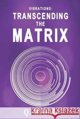 Vibrations: Transcending The Matrix Rigal, Q. 9798598132043 Independently Published