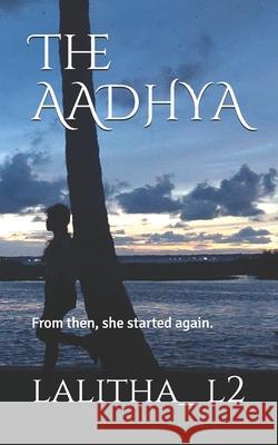 The AADHYA: From then, she started again. Lalitha_ L2 9798598343166 Independently Published