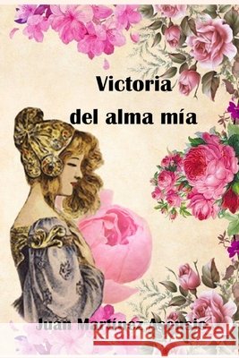 Victoria del alma mía Juan Martínez Asensio, Juan Martínez Asensio 9798598368329