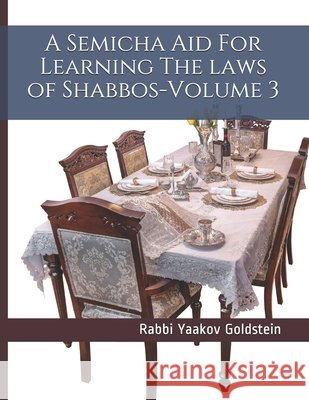 A Semicha Aid For Learning The laws of Shabbos-Volume 3 Goldstein, Rabbi Yaakov 9798598452394