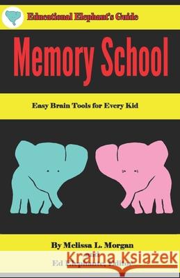 Memory School: Easy Brain Tools for Every Kid Melissa L Morgan, Lori Morgan, Ed Elephante 9798598477304