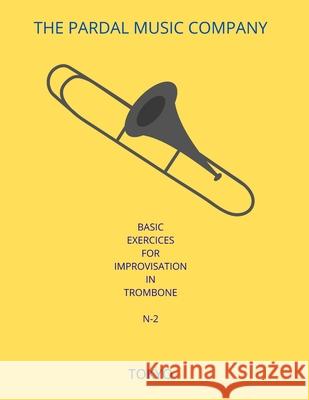 Basic Exercices for Improvisation in Trombone N-2: Tokyo Jose Pardal Merza Jose Lopez Perez Pardal Music Company 9798598603598 Independently Published