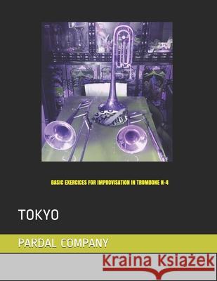 Basic Exercices for Improvisation in Trombone N-4: Tokyo Jose Pardal Merza Jose Lopez Perez Pardal Music Company 9798598620892 Independently Published