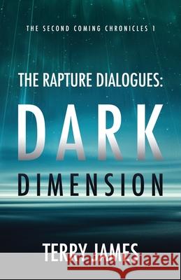The Rapture Dialogues: Dark Dimension Terry James 9798598865385 Independently Published