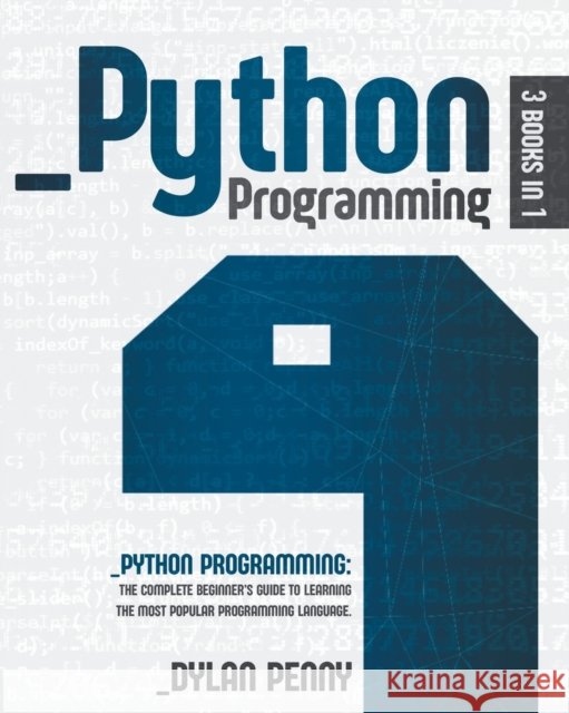 Python Programming: 3 Books in 1: The Complete Beginner's Guide to Learning the Most Popular Programming Language Dylan Penny 9798598955789