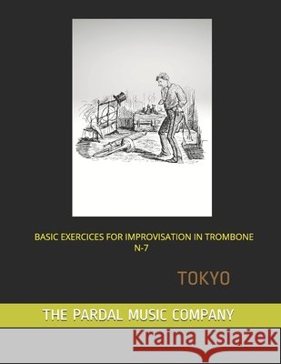 Basic Exercices for Improvisation in Trombone N-7: Tokyo Jose Pardal Merza Jose Lopez Perez Pardal Music Company 9798598967089