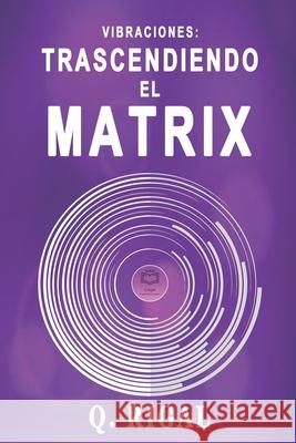 Vibraciones: Trascendiendo El Matrix Rigal, Q. 9798599021391 Independently Published