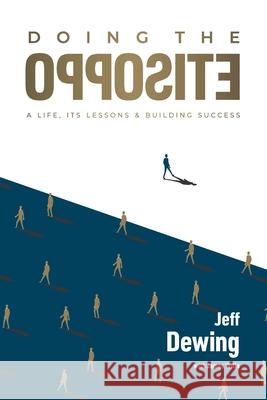 Doing the opposite: A life, its lessons & building success Jeff Dewing, James Wills 9798599185406 Independently Published