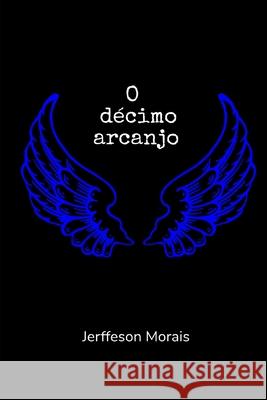O décimo arcanjo Jerffeson Morais 9798599375395