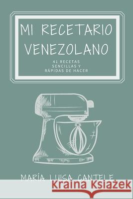 Mi Recetario Venezolano: 41 Recetas Sencillas y Fáciles de Hacer María Luisa Cantele, Juan C Cantele 9798599422211 Independently Published