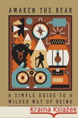 Awaken the Bear: A Simple Guide to a Wilder Way of Being Meier, Brian 9798599430483