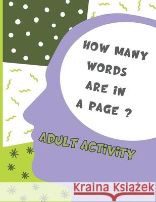 Adult Activity - How Many Words are in a Page?: A great way to keep the brain active and in shape. Dunn, Justine 9798599561118 Independently published