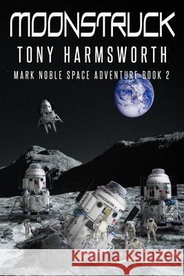Moonstruck: Mark Noble Space Adventure Book 2 Tony Harmsworth 9798600108486 Independently Published
