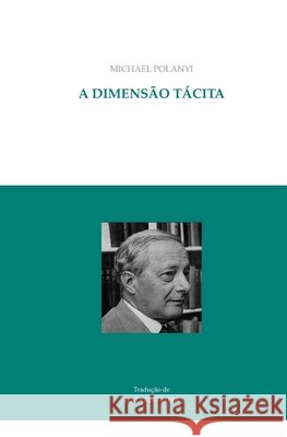 A dimensão tácita Beira, Eduardo, Polanyi, Michael 9798600205925 Independently Published
