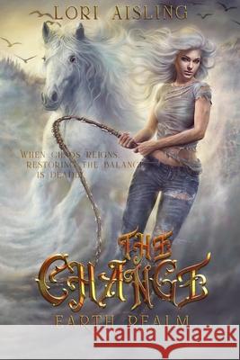 The Change: Earth Realm: A Post-Apocalyptic Fantasy (Book 1) Lori Aisling 9798600352971 Independently Published