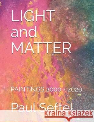 LIGHT and MATTER: Paintings 2000 - 2020 Seftel, Paul 9798600371002